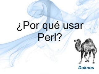 ¿Por qué usar
    Perl?
 