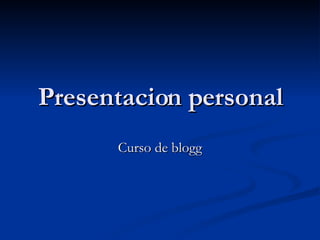 Presentacion personal Curso de blogg 