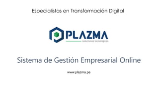Sistema de Gestión Empresarial Online
www.plazma.pe
Especialistas en Transformación Digital
 