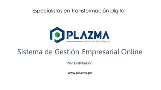 Sistema de Gestión Empresarial Online
www.plazma.pe
Especialistas en Transformación Digital
Plan Distribuidor
 