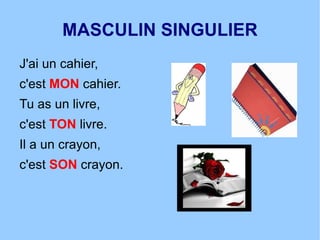 MASCULIN SINGULIER J'ai un cahier,