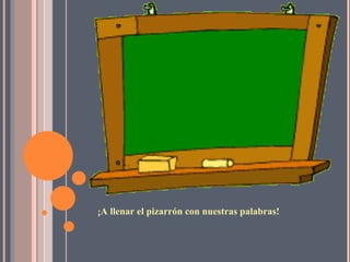 ¡ A llenar el pizarrón con nuestras palabras!