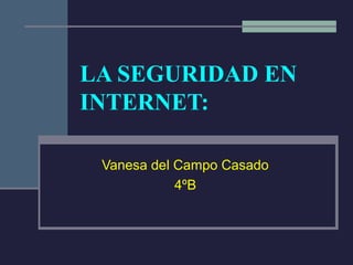 LA SEGURIDAD EN
INTERNET:
Vanesa del Campo Casado
4ºB
 
