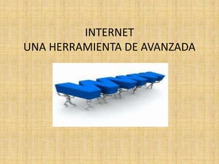 INTERNET UNA HERRAMIENTA DE AVANZADA 