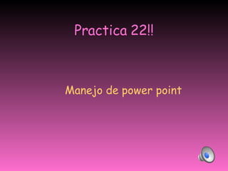 Practica 22!! ,[object Object]