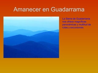 Amanecer en Guadarrama La Sierra de Guadarrama nos ofrece magníficas panorámicas y multitud de rutas y excursiones. 