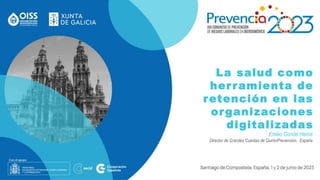 La salud como
herramienta de
retención en las
organizaciones
digitalizadas
Emilio Conde Herce
Director de Grandes Cuentas de QuirónPrevención. España
 