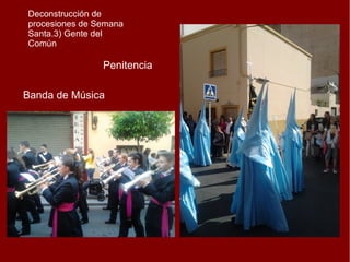Deconstrucción de
procesiones de Semana
Santa.3) Gente del
Común
Penitencia
Banda de Música
 