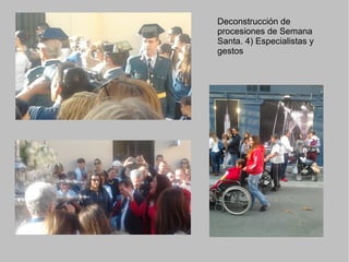 Deconstrucción de
procesiones de Semana
Santa. 4) Especialistas y
gestos
 