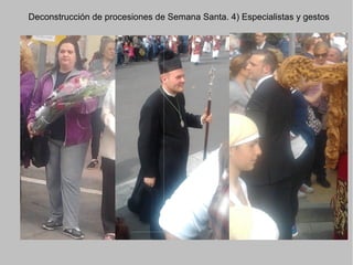 Deconstrucción de procesiones de Semana Santa. 4) Especialistas y gestos
 