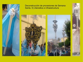 Deconstrucción de procesiones de Semana
Santa. 5) Utensilios e infraestructura
 
