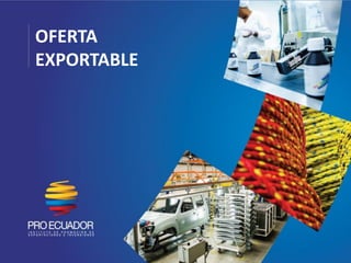 ECUADOR
Oferta Exportable
OFERTA
EXPORTABLE
 