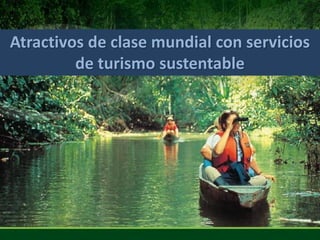 Atractivos de clase mundial con servicios
de turismo sustentable
 