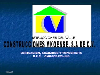 CONSTRUCCIONES MKOENSE, S.A DE C.V. EDIFICACION, ACABADOS Y TOPOGRAFIA R.F.C.  CMK-050125-JN8 