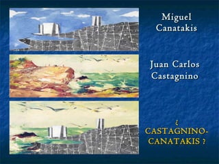 Miguel Canatakis Juan Carlos Castagnino ¿ CASTAGNINO-CANATAKIS ? 