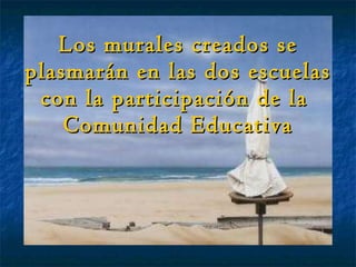 Los murales creados se plasmarán en las dos escuelas con la participación de la  Comunidad Educativa 