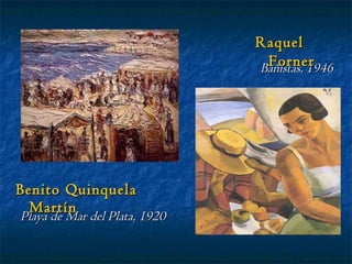 Playa de Mar del Plata, 1920 Benito Quinquela Martín Bañistas, 1946 Raquel Forner 