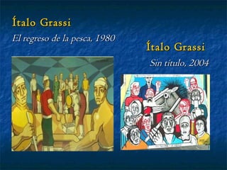 Ítalo Grassi El regreso de la pesca, 1980 Ítalo Grassi Sin título, 2004 