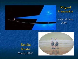 Miguel Canatakis Claro de luna, 2007 Emilio Reato Ronda, 2007 