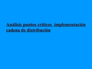 Análisis puntos críticos  implementación cadena de distribución 