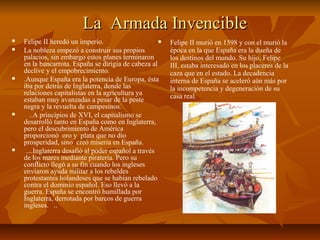 La Armada InvencibleLa Armada Invencible
 Felipe II heredó un imperio.
 La nobleza empezó a construir sus propios
palaci...