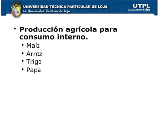  Producción agrícola para
consumo interno.
 Maíz
 Arroz
 Trigo
 Papa
 
