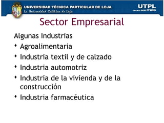 Algunas Industrias
 Agroalimentaria
 Industria textil y de calzado
 Industria automotriz
 Industria de la vivienda y de la
construcción
 Industria farmacéutica
Sector Empresarial
 
