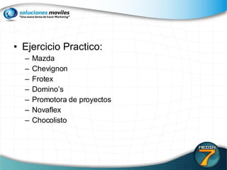 Ejercicio Practico: Mazda Chevignon Frotex Domino’s Promotora de proyectos Novaflex Chocolisto 
