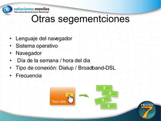Otras segementciones Lenguaje del navegador Sistema operativo Navegador Día de la semana / hora del dia Tipo de conexión: Dialup / Broadband-DSL Frecuencia    