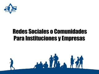 Redes Sociales o Comunidades Para Instituciones y Empresas   