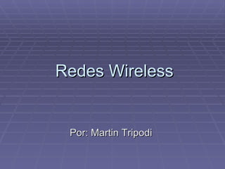 Redes  Wireless Por : Martin Tripodi 