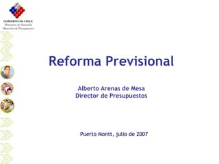 Reforma Previsional Alberto Arenas de Mesa Director de Presupuestos Puerto Montt, julio de 2007 