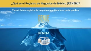 ¿Qué es el Registro de Negocios de México (RENEM)?
Y es el único registro de negocios que tiene una parte pública
 