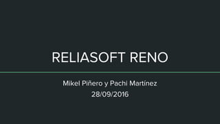 RELIASOFT RENO
Mikel Piñero y Pachi Martínez
28/09/2016
 