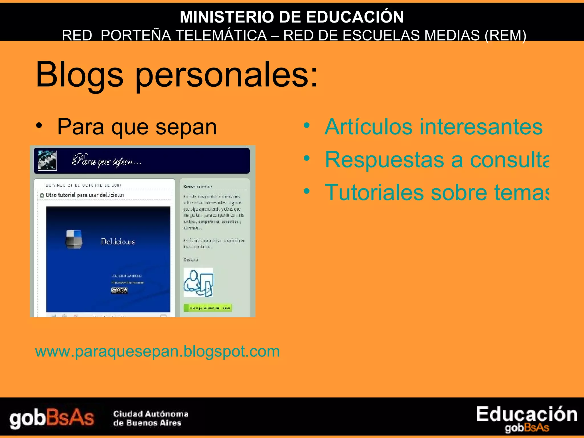 Blogs personales: Para que sepan www.paraquesepan.blogspot.com Artículos interesantes que quiero difundir. Respuestas a consultas de alumnos y colegas. Tutoriales sobre temas informáticos. 
