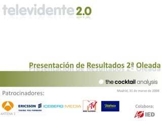 Presentación de Resultados 2ª Oleada 

                                 Madrid, 31 de marzo de 2008
Patrocinadores:
   !

              !                             Colabora:
                            !
 