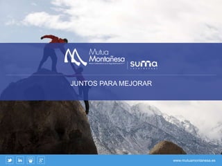www.mutuamontanesa.es
JUNTOS PARA MEJORAR
 