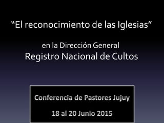 “El reconocimiento de las Iglesias”
en la Dirección General
Registro Nacional de Cultos
 
