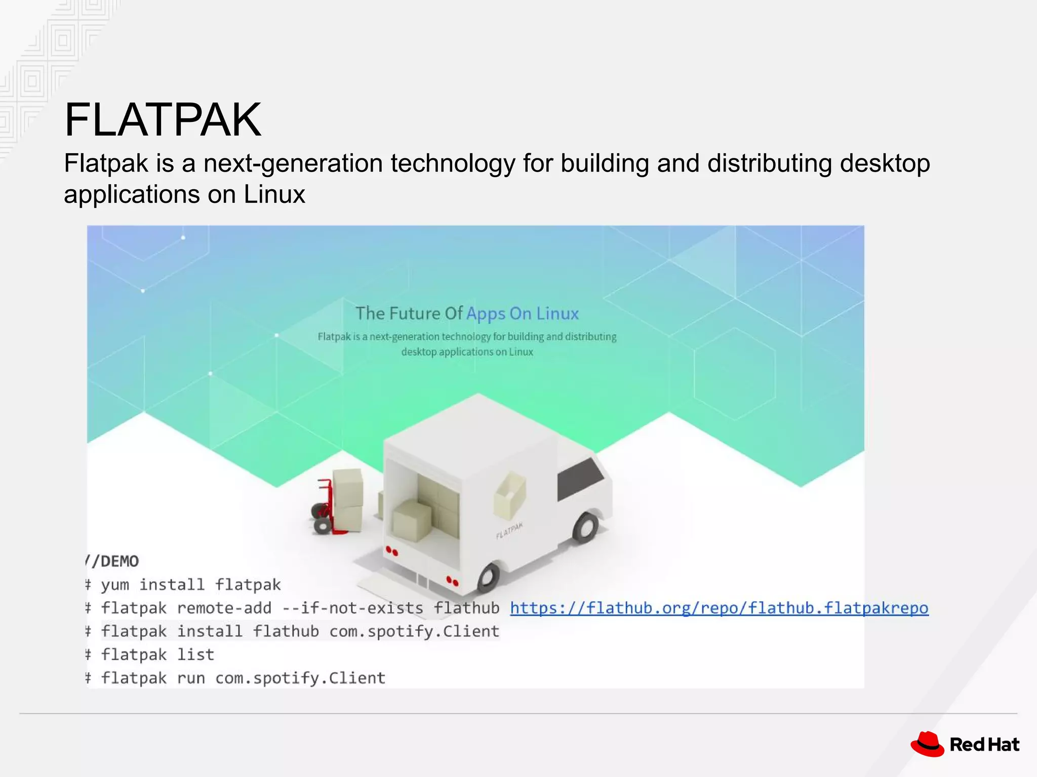 FLATPAK
Flatpak is a next-generation technology for building and distributing desktop
applications on Linux
 