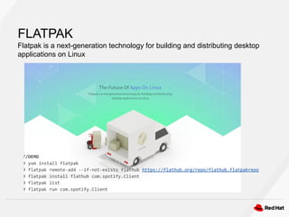 FLATPAK
Flatpak is a next-generation technology for building and distributing desktop
applications on Linux
 
