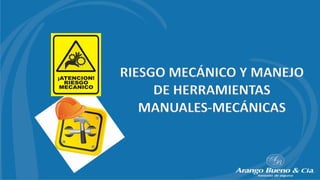 RIESGO MECÁNICO Y MANEJO
DE HERRAMIENTAS
MANUALES-MECÁNICAS
 