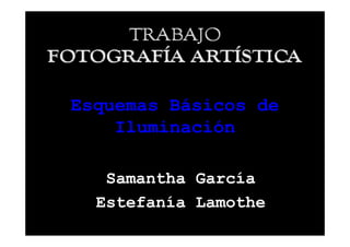 Esquemas Básicos de
    Iluminación

   Samantha García
  Estefanía Lamothe