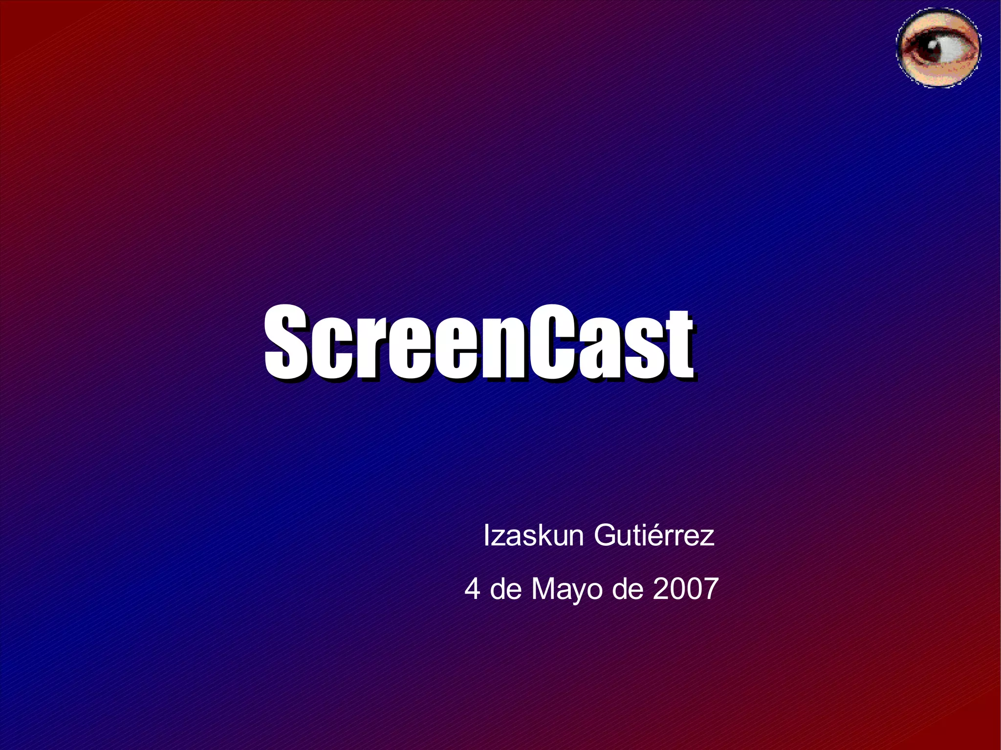 ScreenCast   Izaskun Gutiérrez 4 de Mayo de 2007 