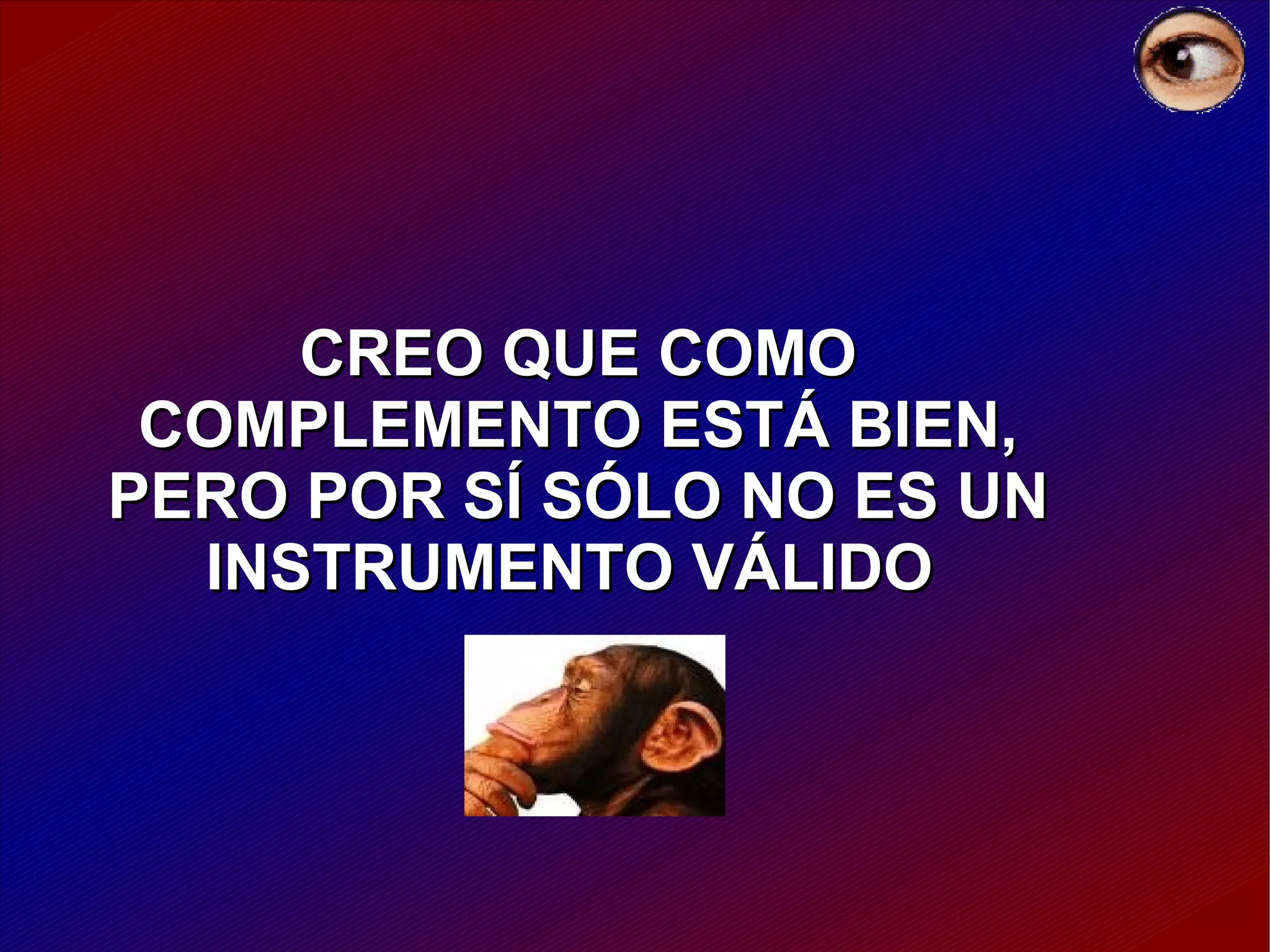 CREO QUE COMO COMPLEMENTO ESTÁ BIEN, PERO POR SÍ SÓLO NO ES UN INSTRUMENTO VÁLIDO  