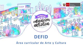 DEFID
Área curricular de Arte y Cultura
Área curricular de Arte y Cultura
DEFID
 