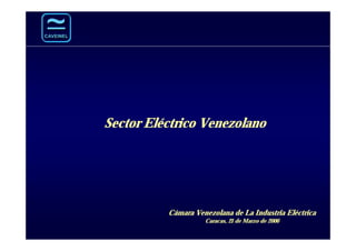~
CAVEINEL
CAVEINEL




           Sector Eléctrico Venezolano




                     Cámara Venezolana de La Industria Eléctrica
                               Caracas, 21 de Marzo de 2006
 