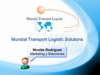 Mundial Transport Logistic Solutions
Nicolás Rodríguez
Marketing y Soluciones
 