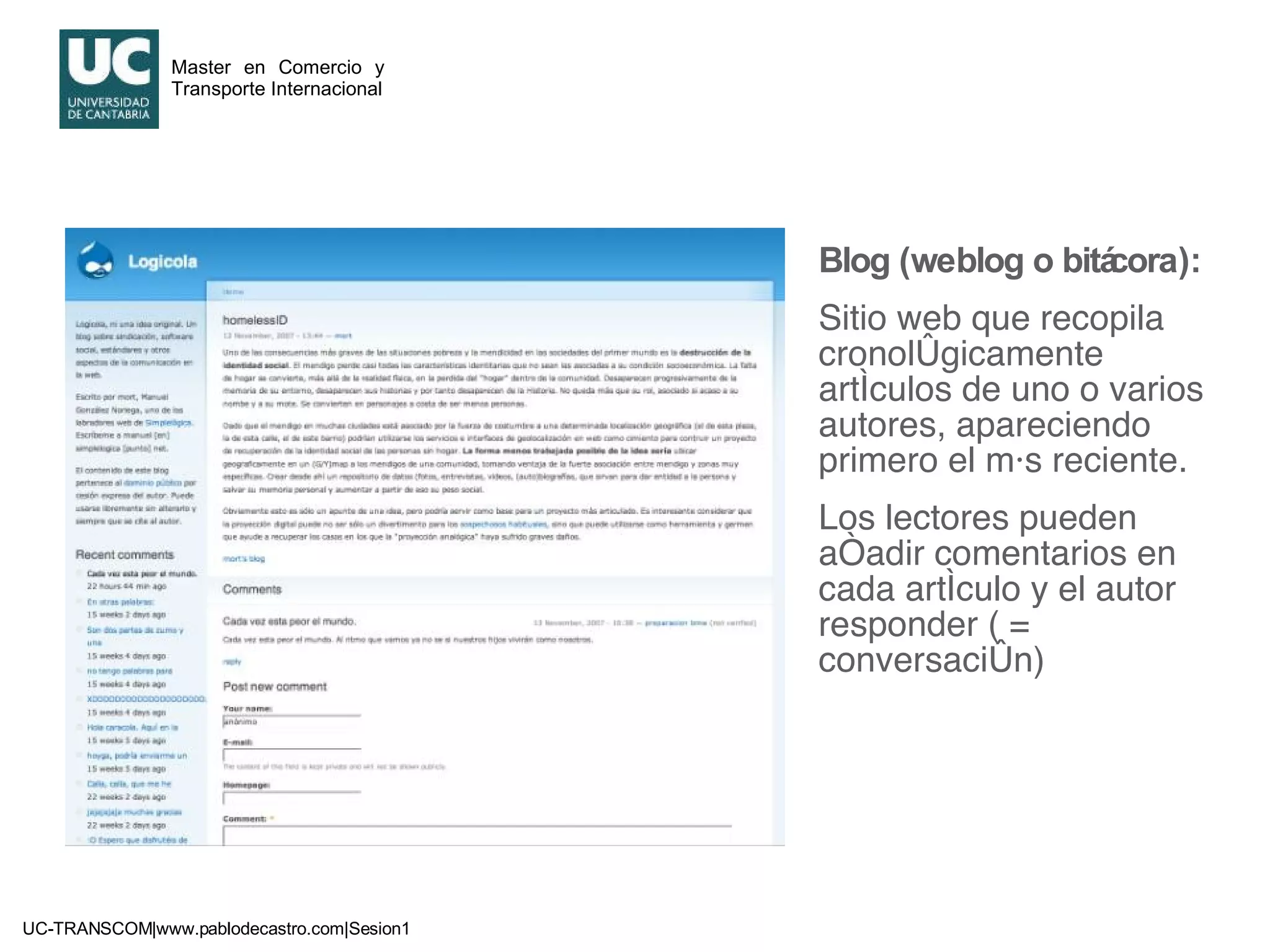 Blog (weblog o bitácora):   Sitio web que recopila cronológicamente artículos de uno o varios autores, apareciendo primero el más reciente. Los lectores pueden añadir comentarios en cada artículo y el autor responder ( = conversación) 