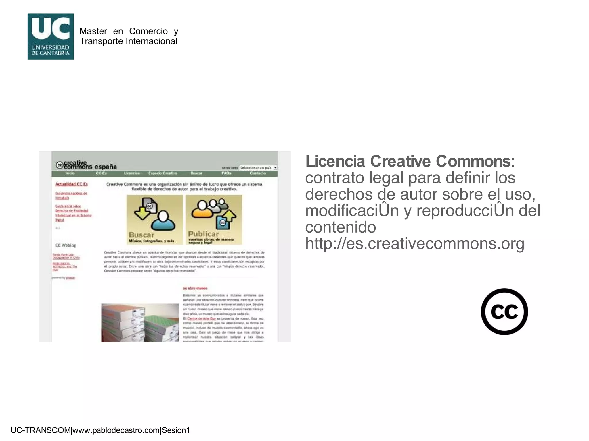 Licencia Creative Commons : contrato legal para definir los derechos de autor sobre el uso, modificación y reproducción del contenido http://es.creativecommons.org 