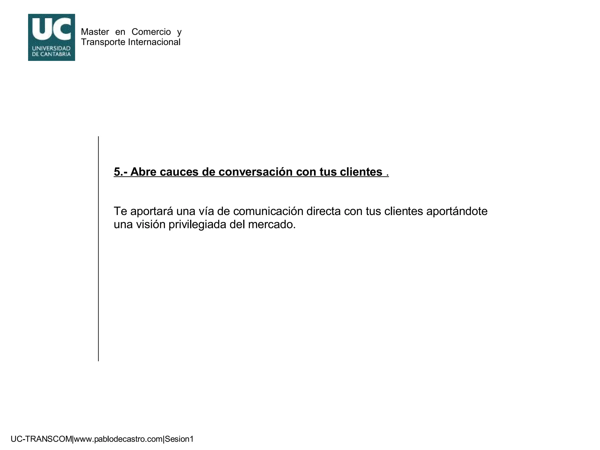 5.- Abre cauces de conversación con tus clientes  . Te aportará una vía de comunicación directa con tus clientes aportándote una visión privilegiada del mercado. 